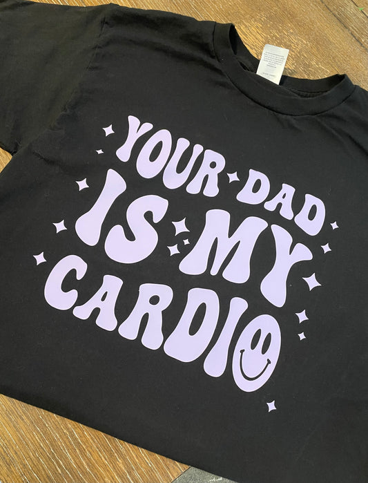 Your dad is my cardio t-shirt